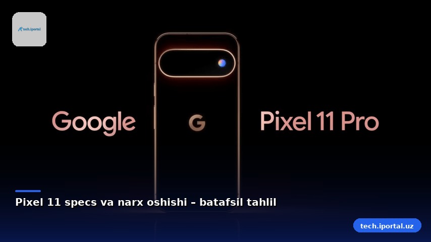 Pixel 11 specs va narx oshishi – batafsil tahlil