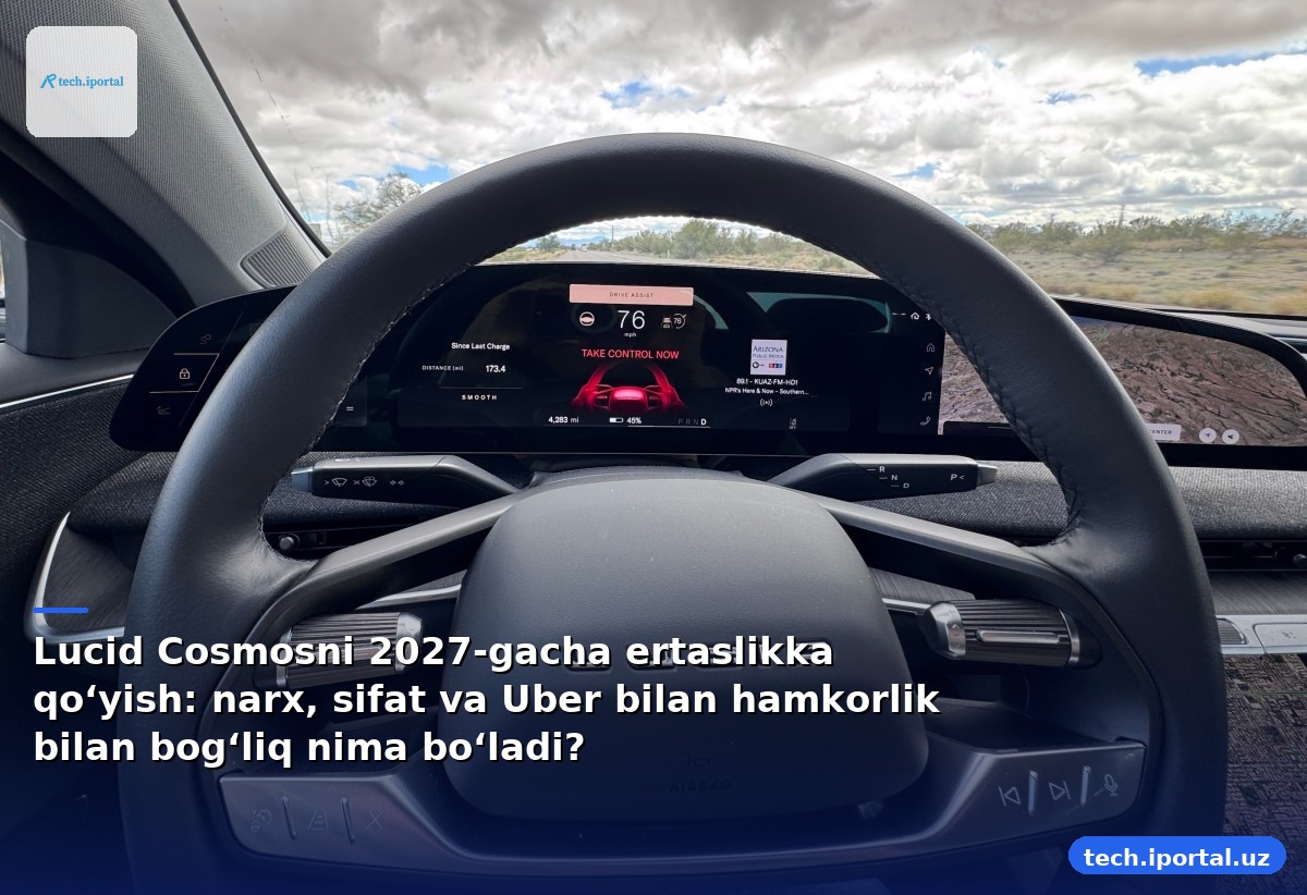 Lucid Cosmosni 2027-gacha ertaslikka qo‘yish: narx, sifat va Uber bilan hamkorlik bilan bog‘liq nima bo‘ladi?