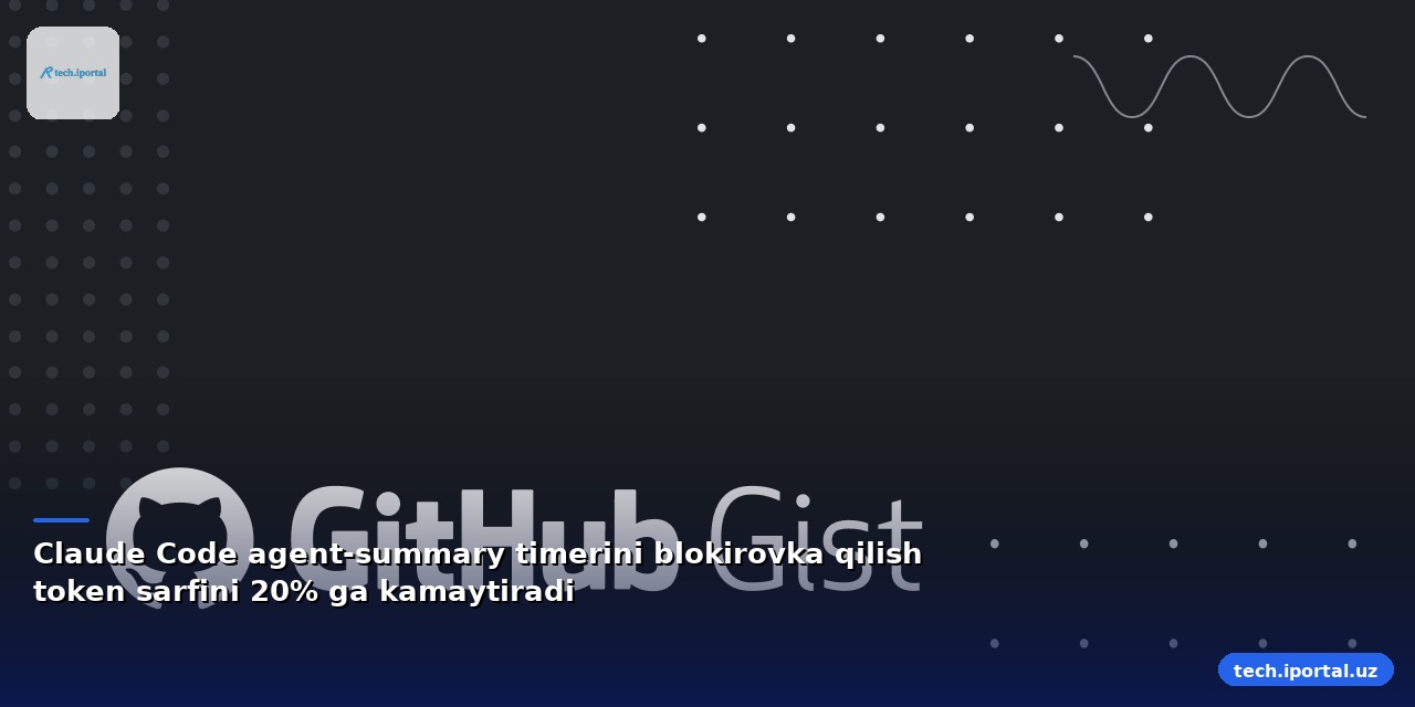 Claude Code agent‑summary timerini blokirovka qilish token sarfini 20% ga kamaytiradi