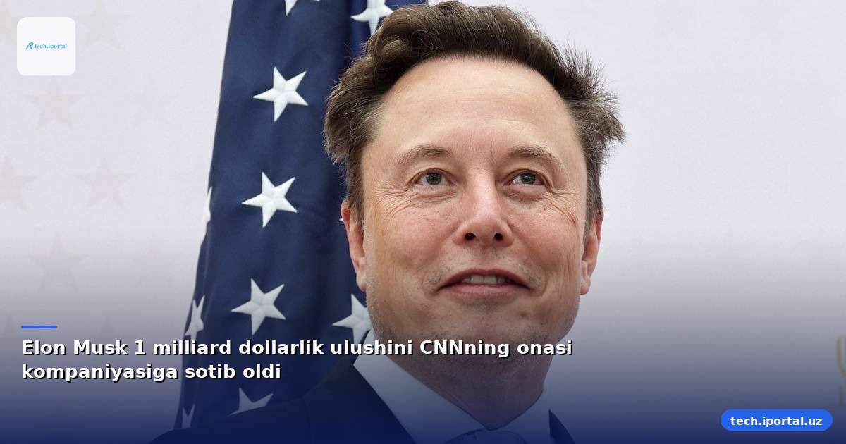 Elon Musk 1 milliard dollarlik ulushini CNNning onasi kompaniyasiga sotib oldi