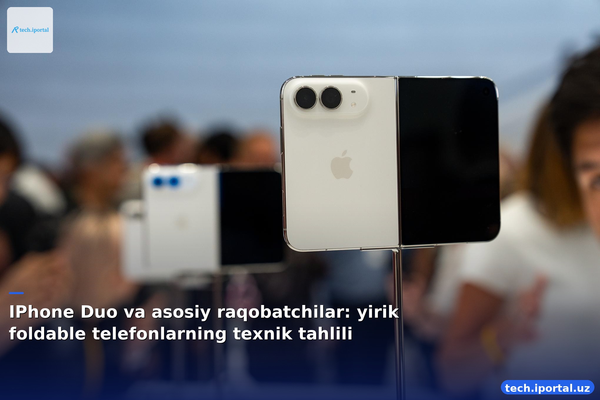 IPhone Duo va asosiy raqobatchilar: yirik foldable telefonlarning texnik tahlili