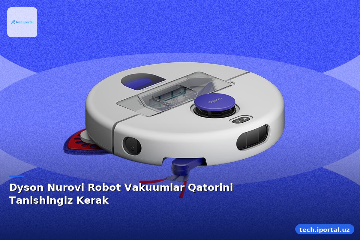 Dyson Nurovi Robot Vakuumlar Qatorini Tanishingiz Kerak