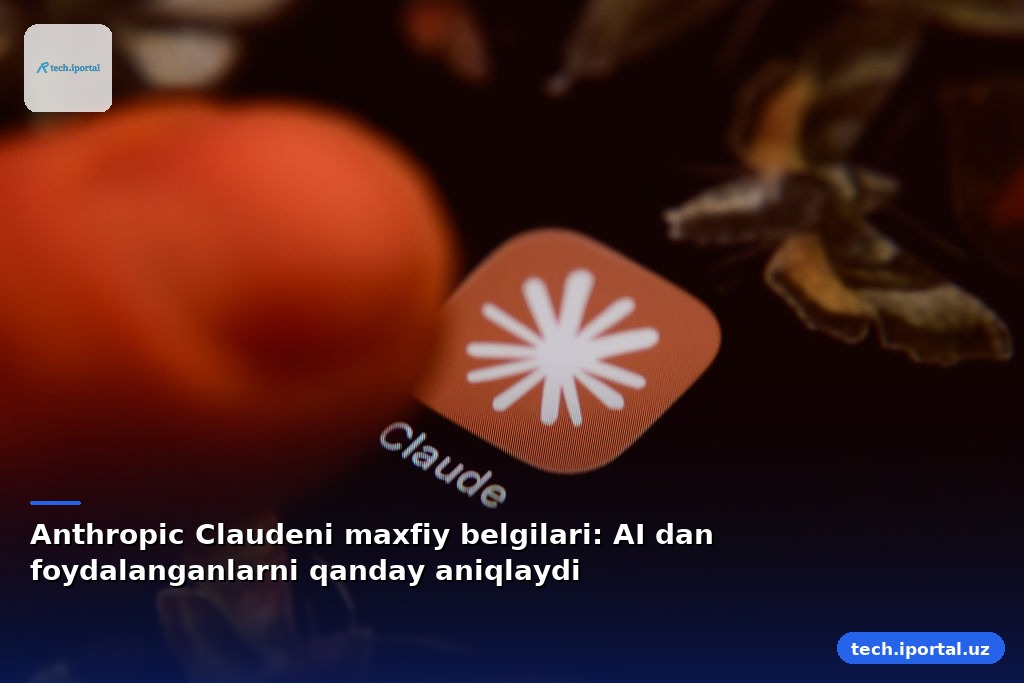 Anthropic Claudeni maxfiy belgilari: AI dan foydalanganlarni qanday aniqlaydi