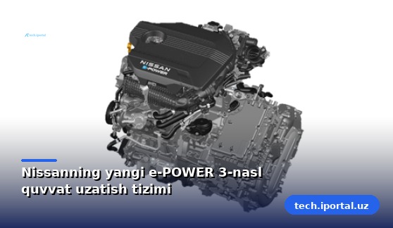 Nissanning yangi e-POWER 3-nasl quvvat uzatish tizimi