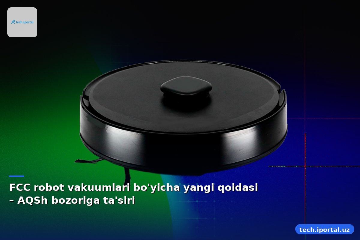 FCC robot vakuumlari bo'yicha yangi qoidasi – AQSh bozoriga ta'siri