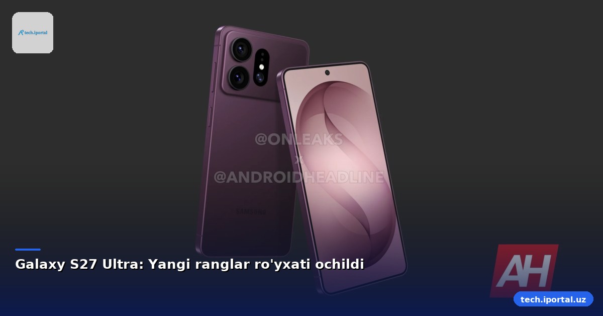 Galaxy S27 Ultra: Yangi ranglar ro'yxati ochildi
