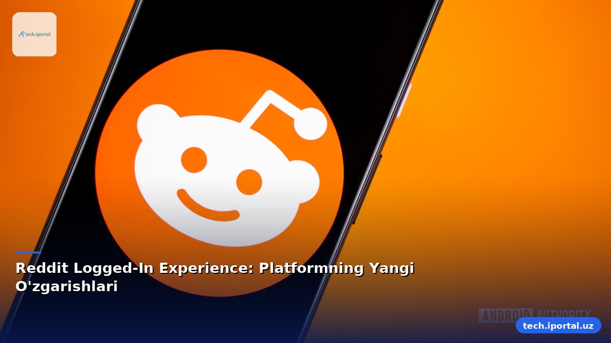 Reddit Logged-In Experience: Platformning Yangi O'zgarishlari