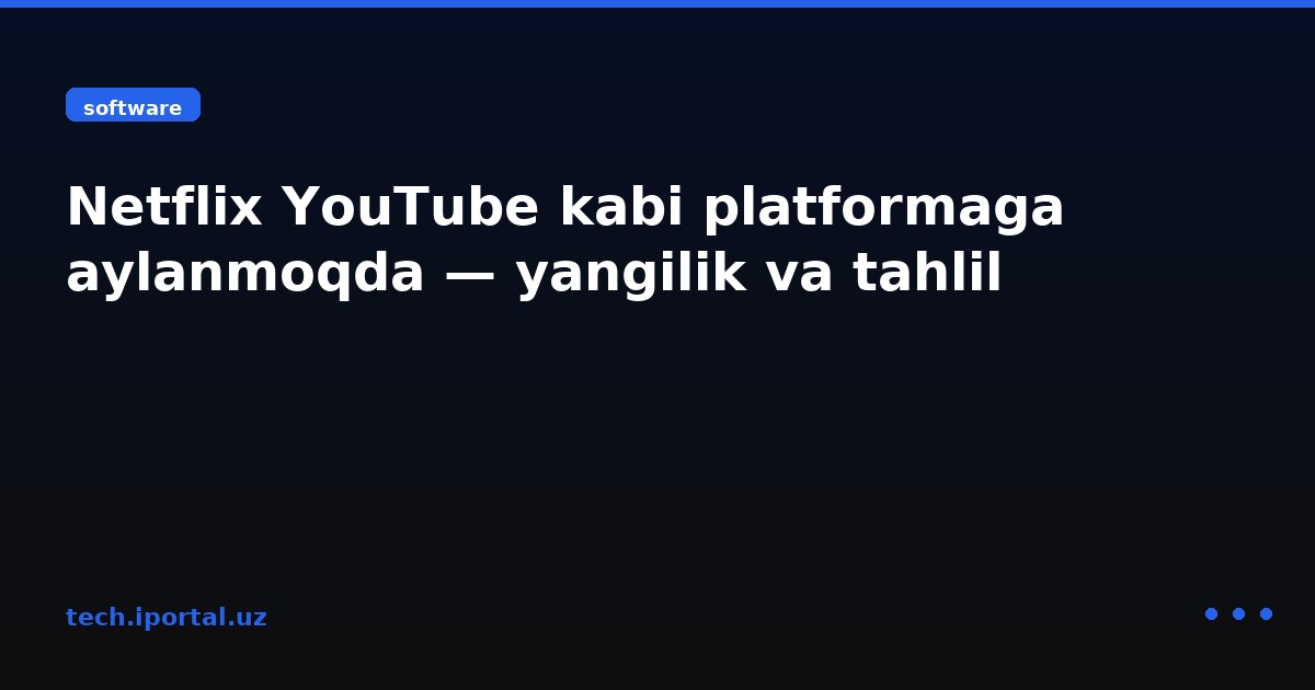Netflix YouTube kabi platformaga aylanmoqda — yangilik va tahlil