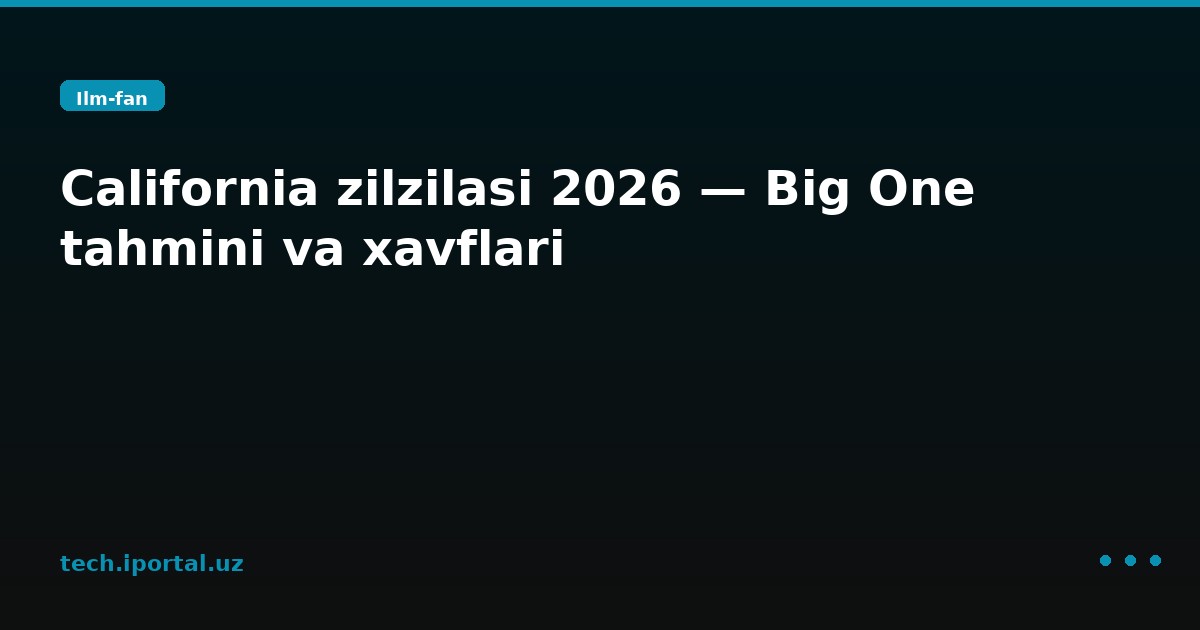 California zilzilasi 2026 — Big One tahmini va xavflari