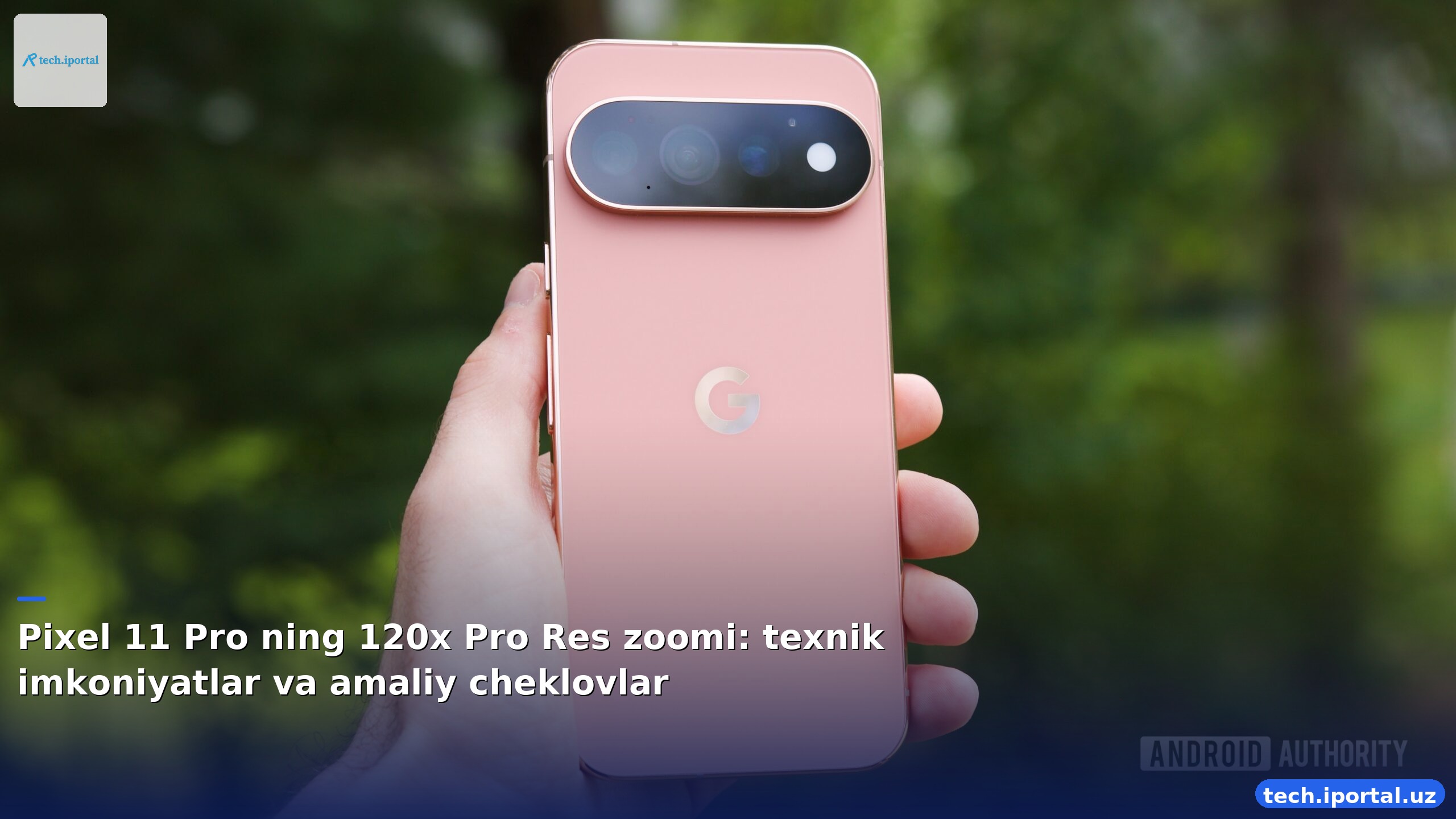Pixel 11 Pro ning 120x Pro Res zoomi: texnik imkoniyatlar va amaliy cheklovlar