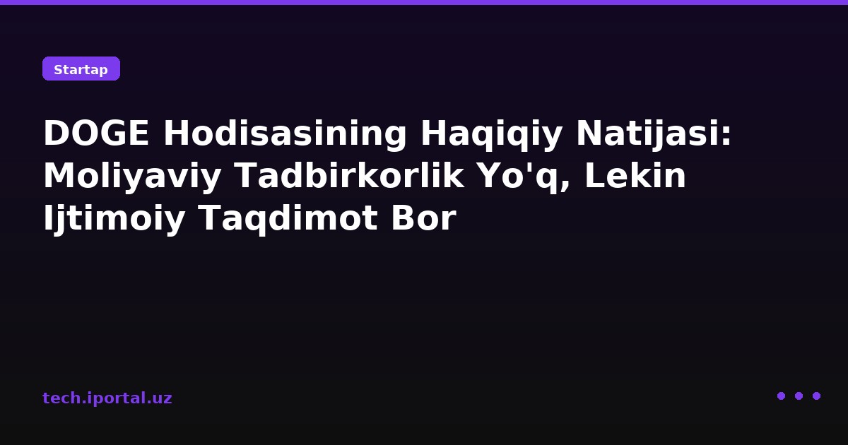 DOGE Hodisasining Haqiqiy Natijasi: Moliyaviy Tadbirkorlik Yo'q, Lekin Ijtimoiy Taqdimot Bor