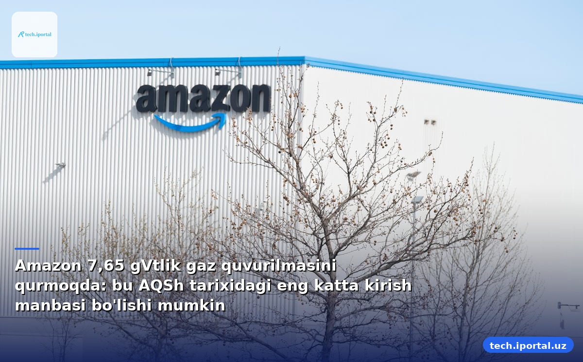 Amazon 7,65 gVtlik gaz quvurilmasini qurmoqda: bu AQSh tarixidagi eng katta kirish manbasi bo'lishi mumkin
