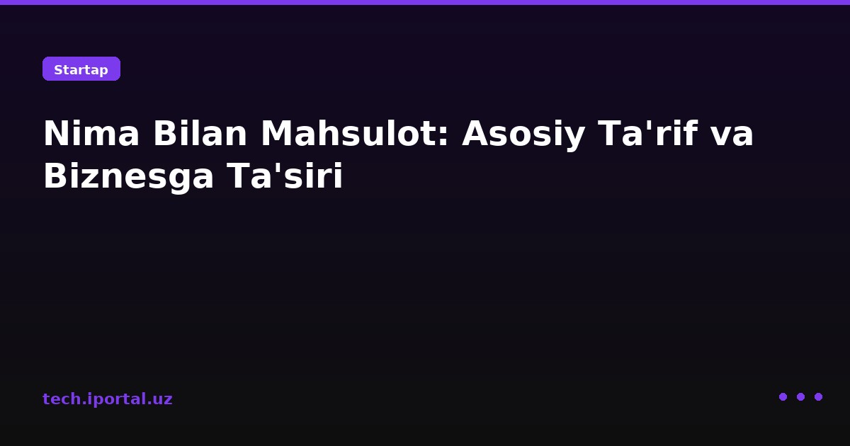 Nima Bilan Mahsulot: Asosiy Ta'rif va Biznesga Ta'siri