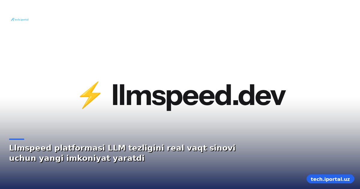 Llmspeed platformasi LLM tezligini real vaqt sinovi uchun yangi imkoniyat yaratdi