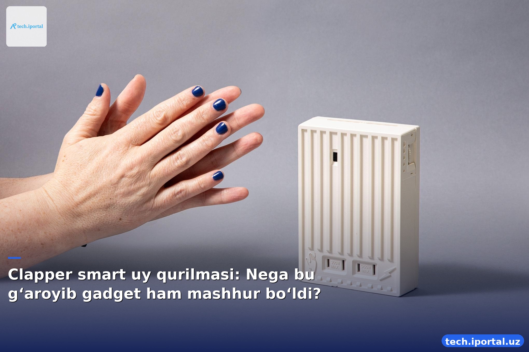 Clapper smart uy qurilmasi: Nega bu g‘aroyib gadget ham mashhur bo‘ldi?