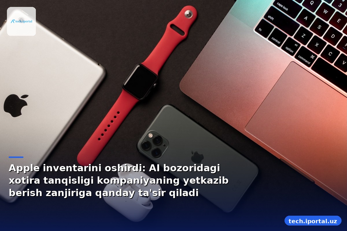 Apple inventarini oshirdi: AI bozoridagi xotira tanqisligi kompaniyaning yetkazib berish zanjiriga qanday ta'sir qiladi