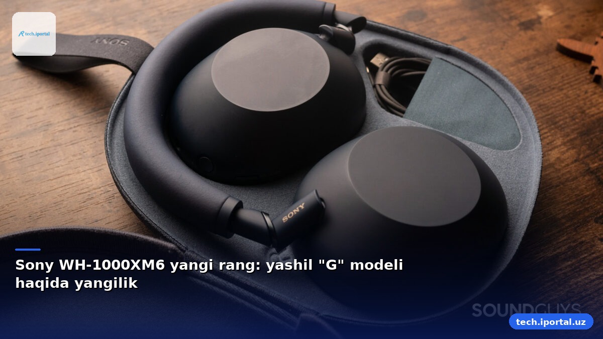 Sony WH-1000XM6 yangi rang: yashil "G" modeli haqida yangilik
