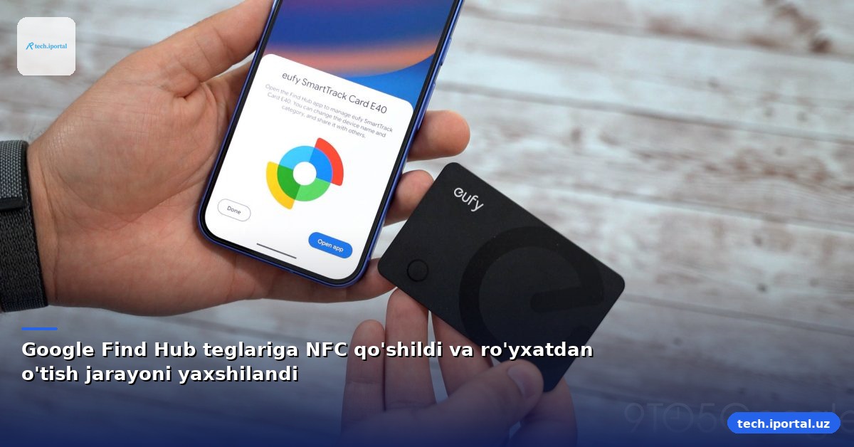 Google Find Hub teglariga NFC qo'shildi va ro'yxatdan o'tish jarayoni yaxshilandi
