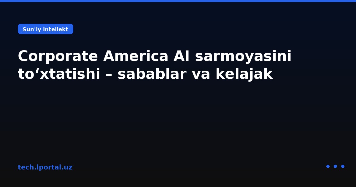 Corporate America AI sarmoyasini to‘xtatishi – sabablar va kelajak