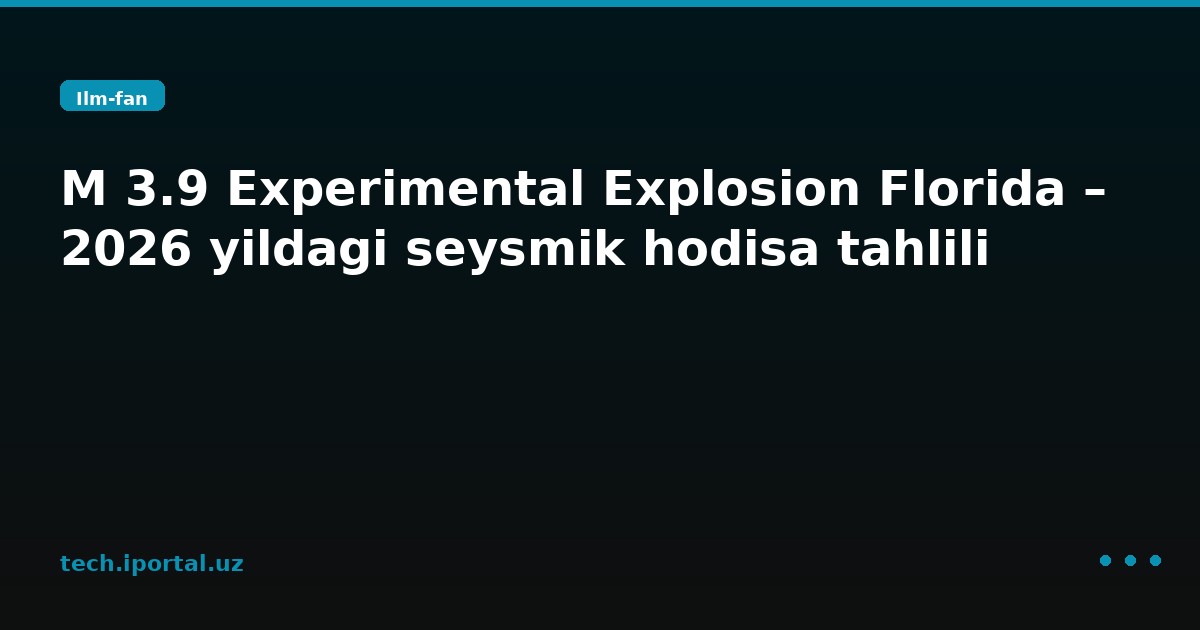 M 3.9 Experimental Explosion Florida – 2026 yildagi seysmik hodisa tahlili