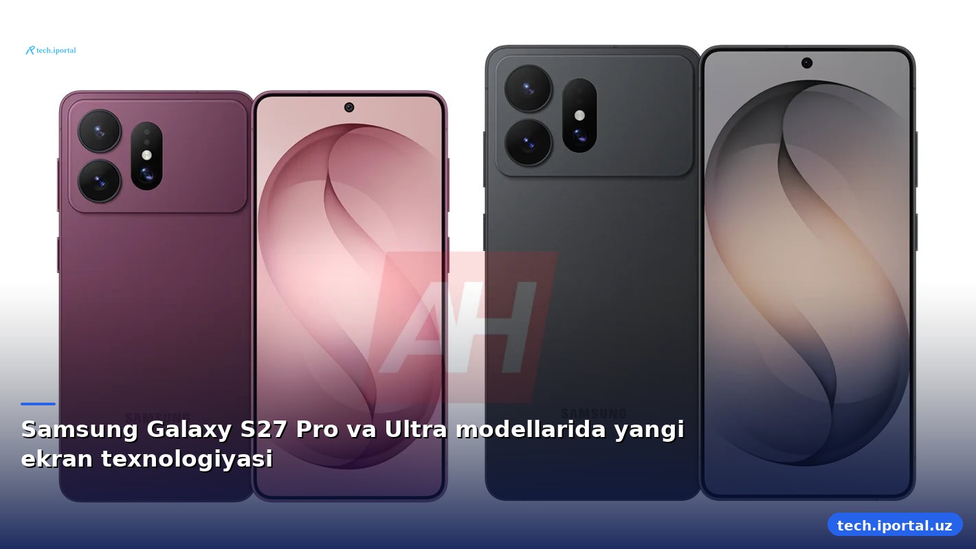 Samsung Galaxy S27 Pro va Ultra modellarida yangi ekran texnologiyasi