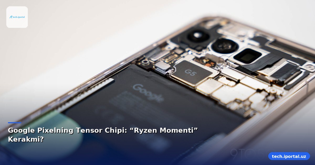 Google Pixelning Tensor Chipi: “Ryzen Momenti” Kerakmi?