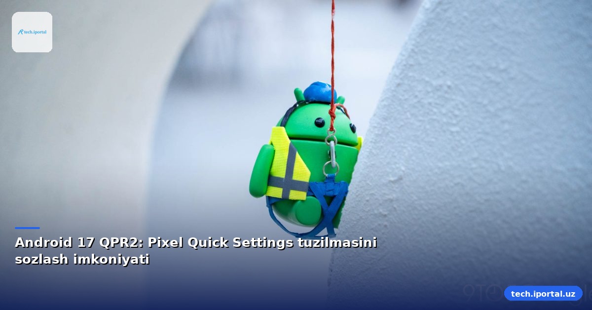 Android 17 QPR2: Pixel Quick Settings tuzilmasini sozlash imkoniyati