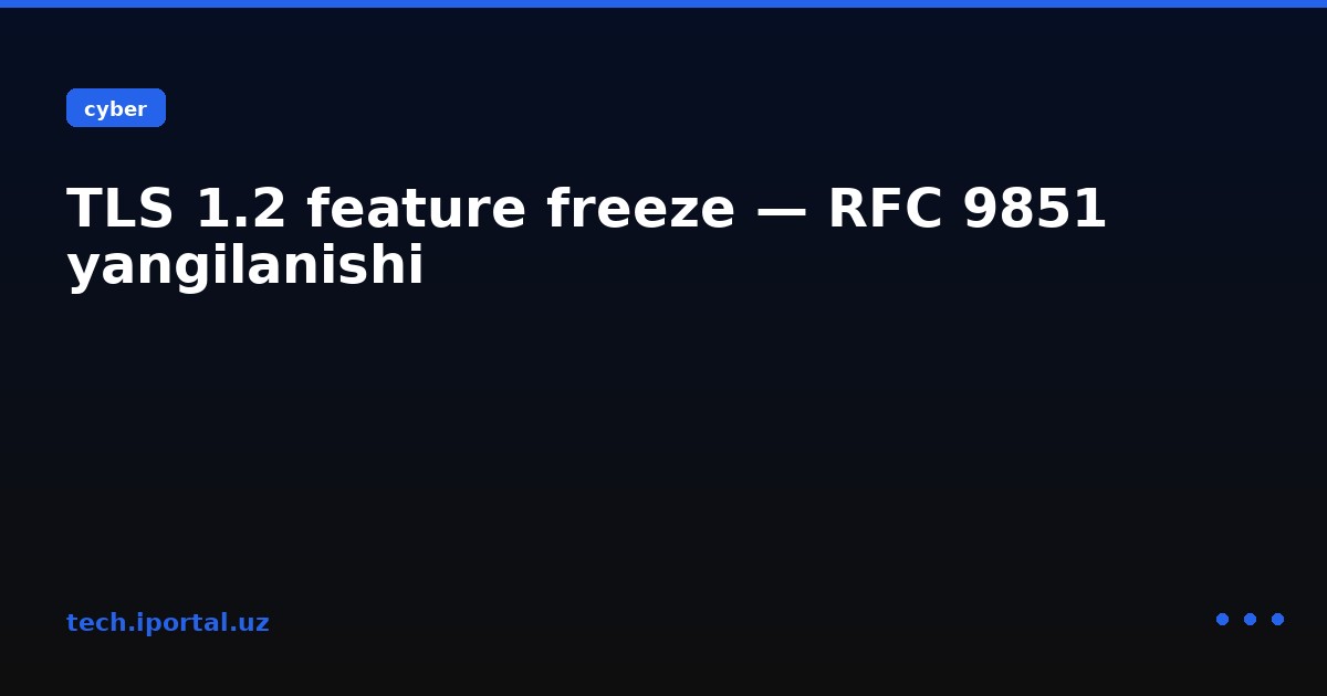 TLS 1.2 feature freeze — RFC 9851 yangilanishi
