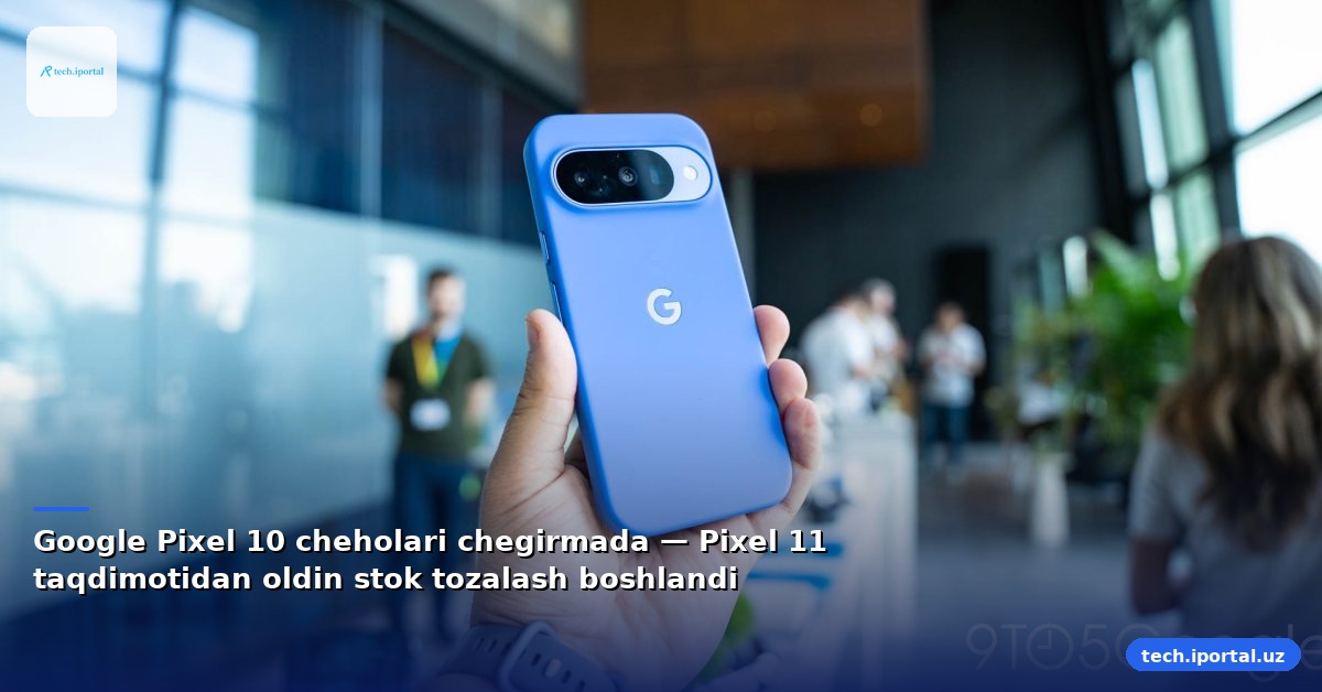 Google Pixel 10 cheholari chegirmada — Pixel 11 taqdimotidan oldin stok tozalash boshlandi