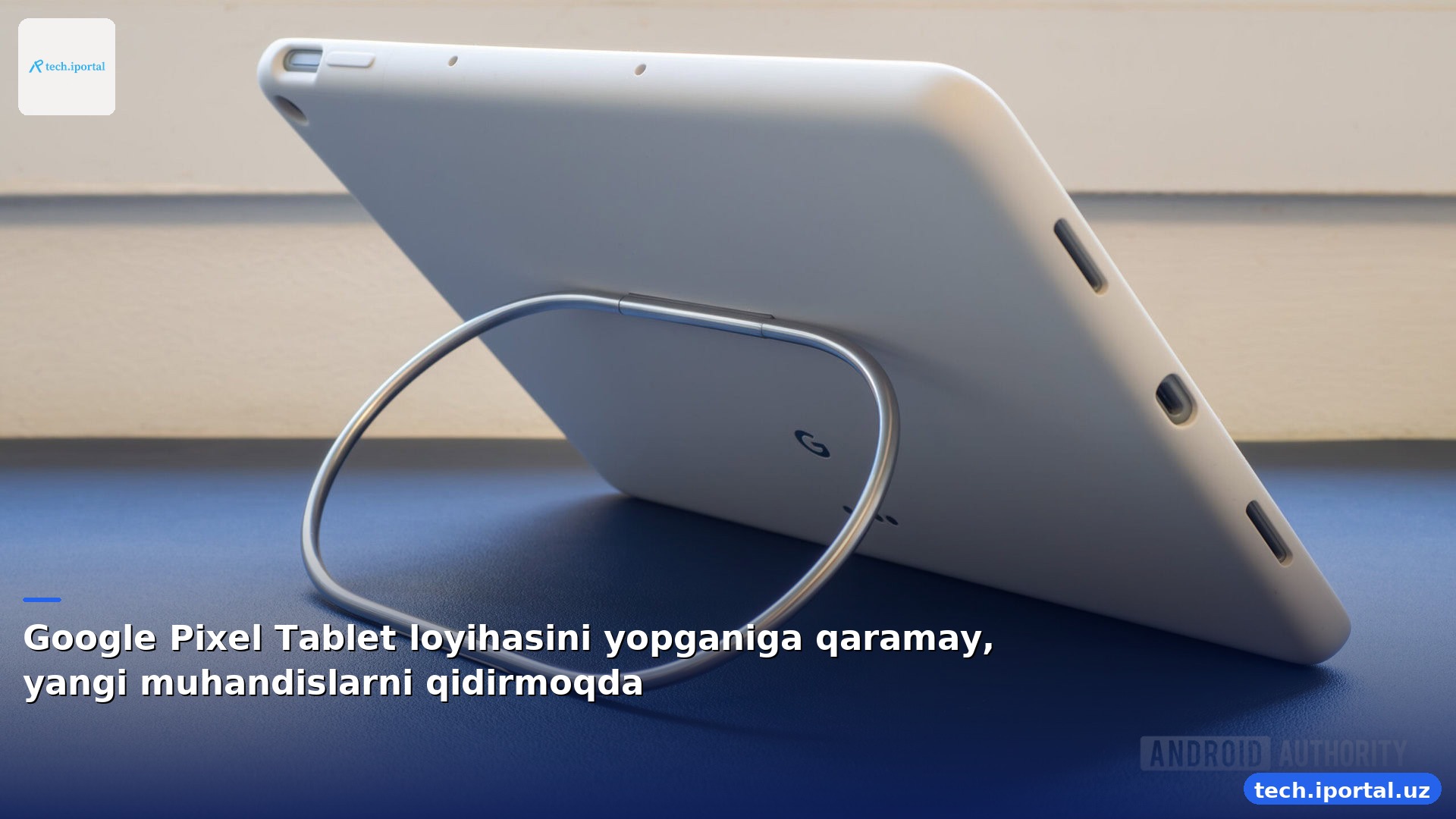 Google Pixel Tablet loyihasini yopganiga qaramay, yangi muhandislarni qidirmoqda