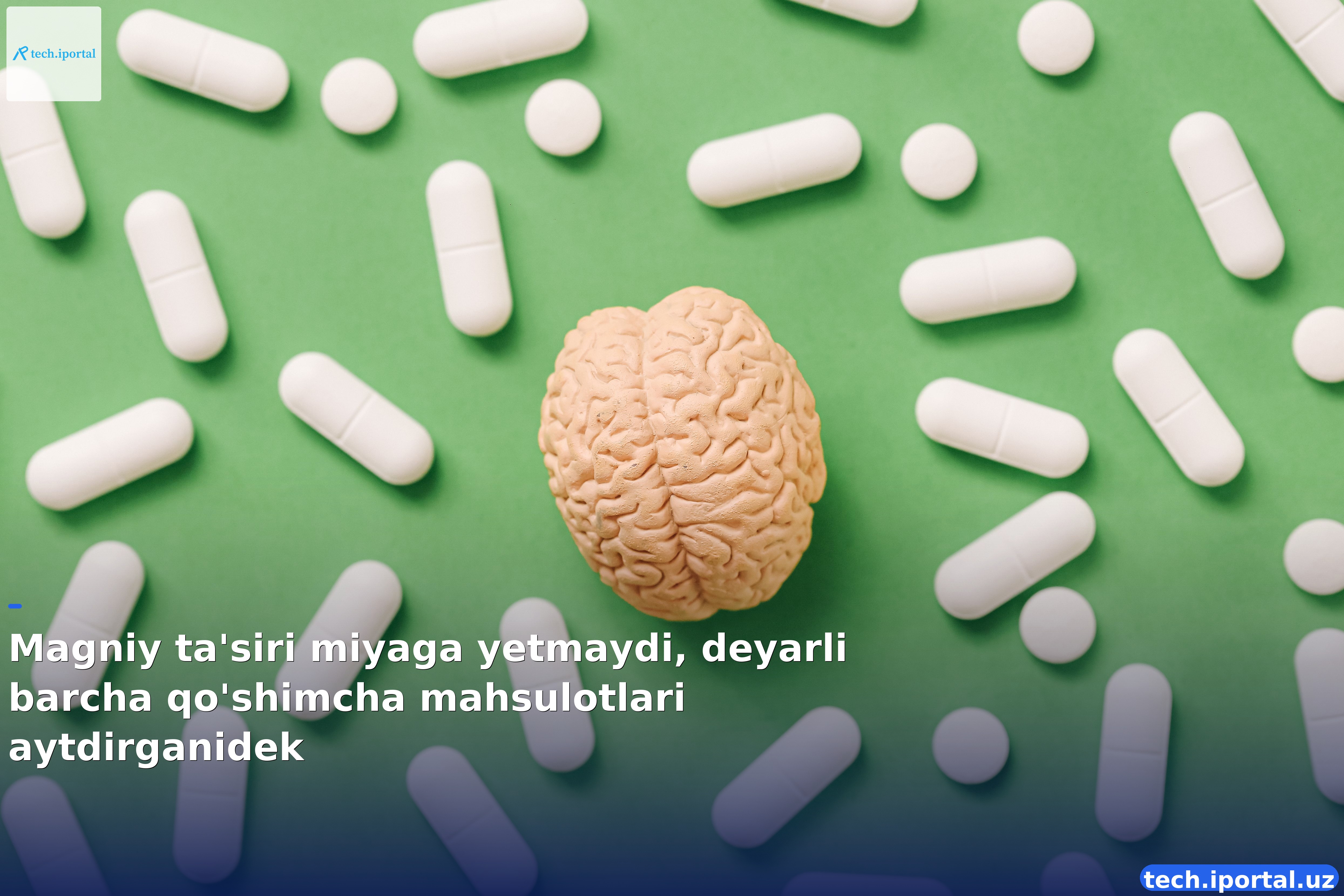 Magniy ta'siri miyaga yetmaydi, deyarli barcha qo'shimcha mahsulotlari aytdirganidek