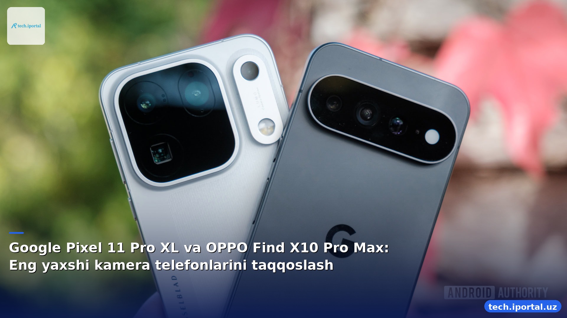 Google Pixel 11 Pro XL va OPPO Find X10 Pro Max: Eng yaxshi kamera telefonlarini taqqoslash