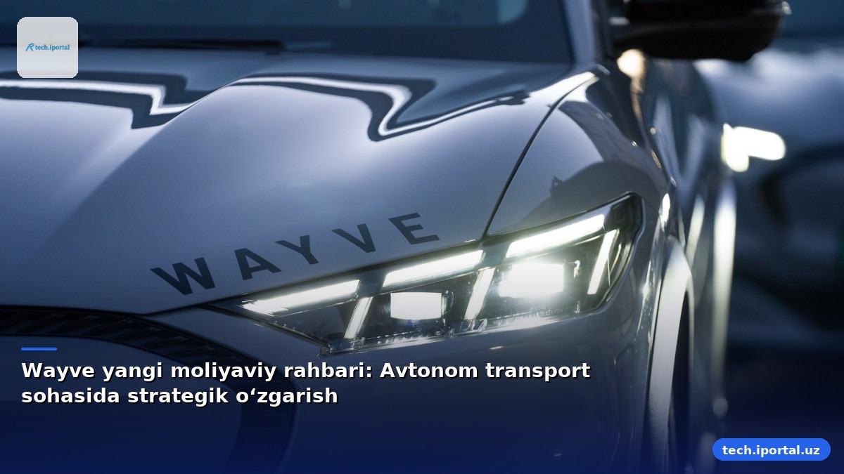 Wayve yangi moliyaviy rahbari: Avtonom transport sohasida strategik o‘zgarish