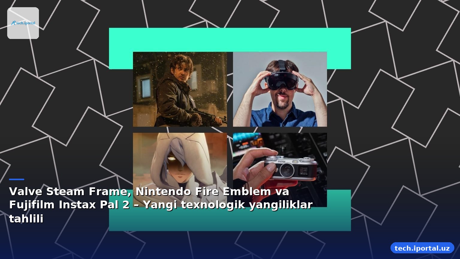 Valve Steam Frame, Nintendo Fire Emblem va Fujifilm Instax Pal 2 – Yangi texnologik yangiliklar tahlili