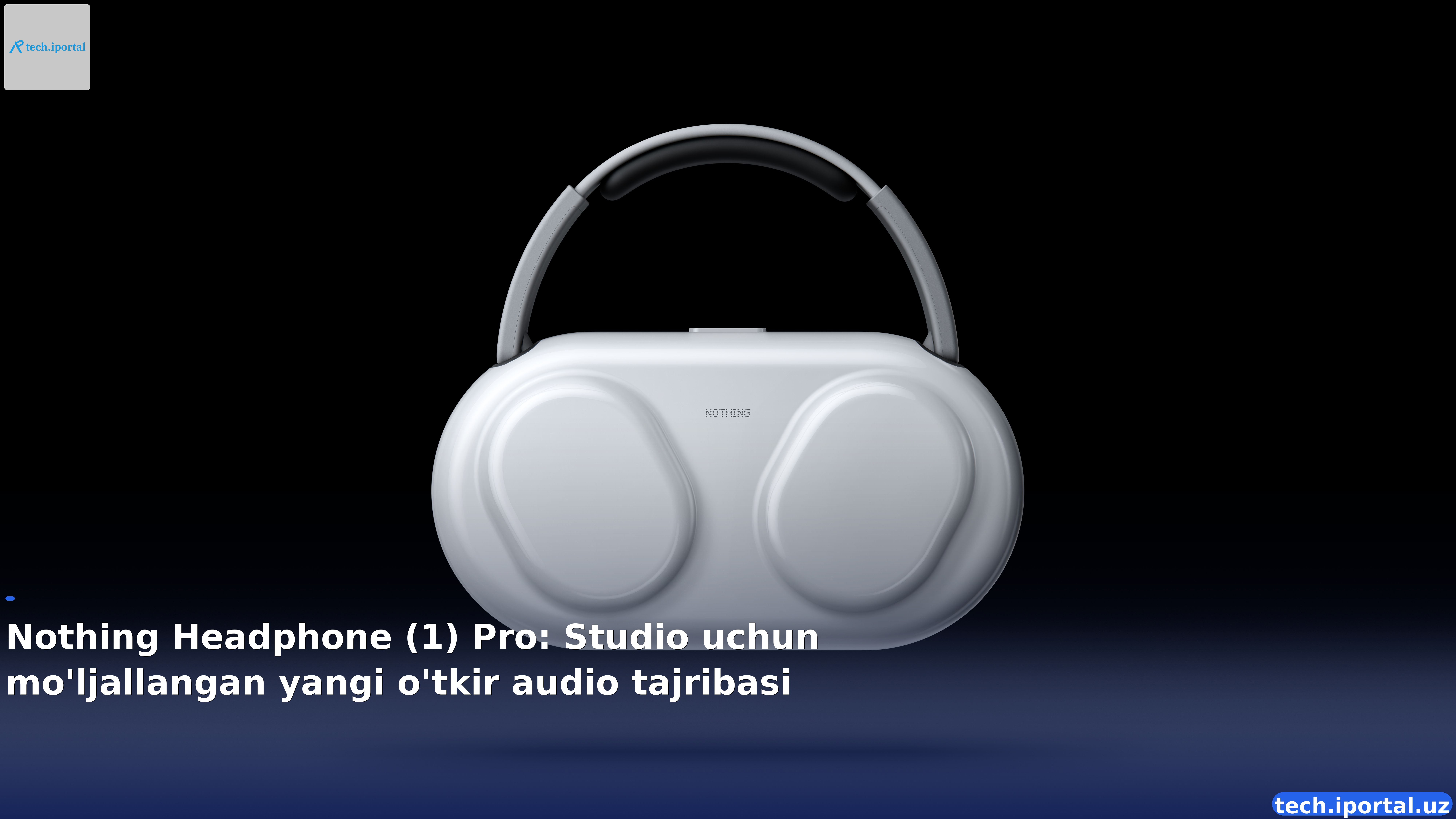 Nothing Headphone (1) Pro: Studio uchun mo'ljallangan yangi o'tkir audio tajribasi