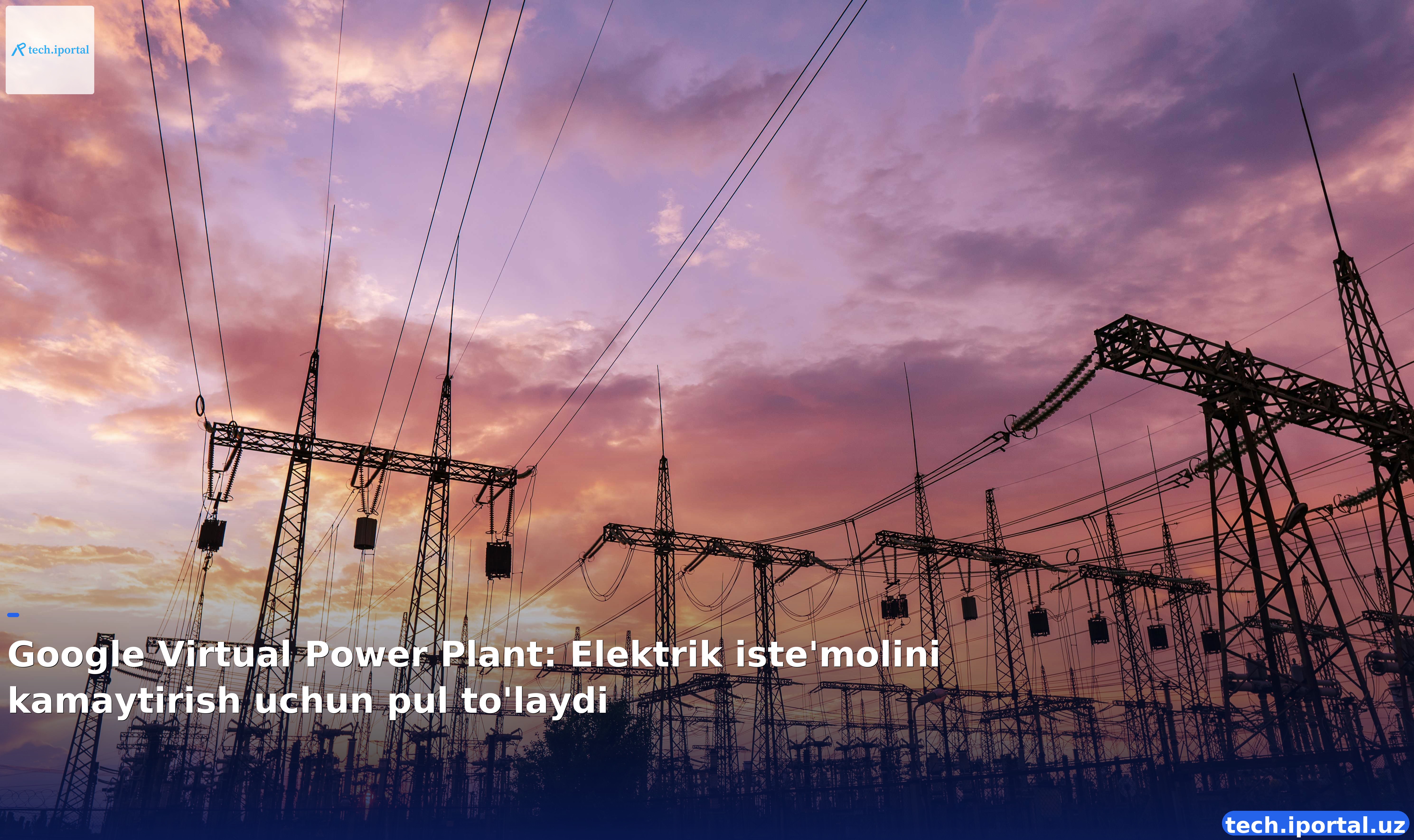 Google Virtual Power Plant: Elektrik iste'molini kamaytirish uchun pul to'laydi