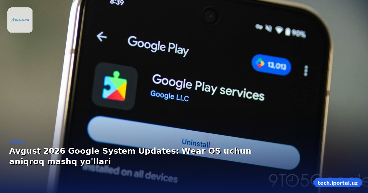 Avgust 2026 Google System Updates: Wear OS uchun aniqroq mashq yo'llari