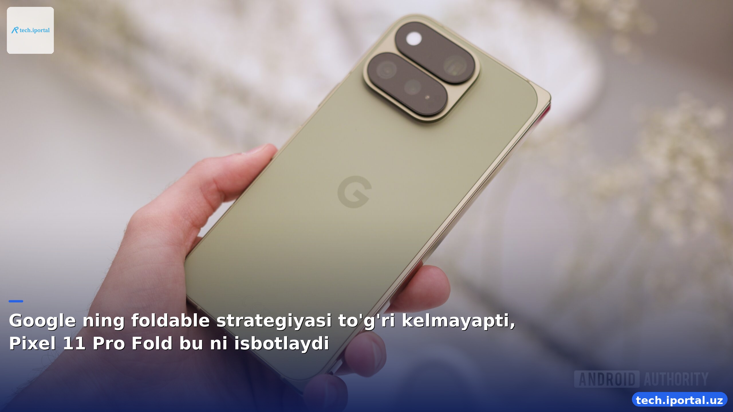 Google ning foldable strategiyasi to'g'ri kelmayapti, Pixel 11 Pro Fold bu ni isbotlaydi