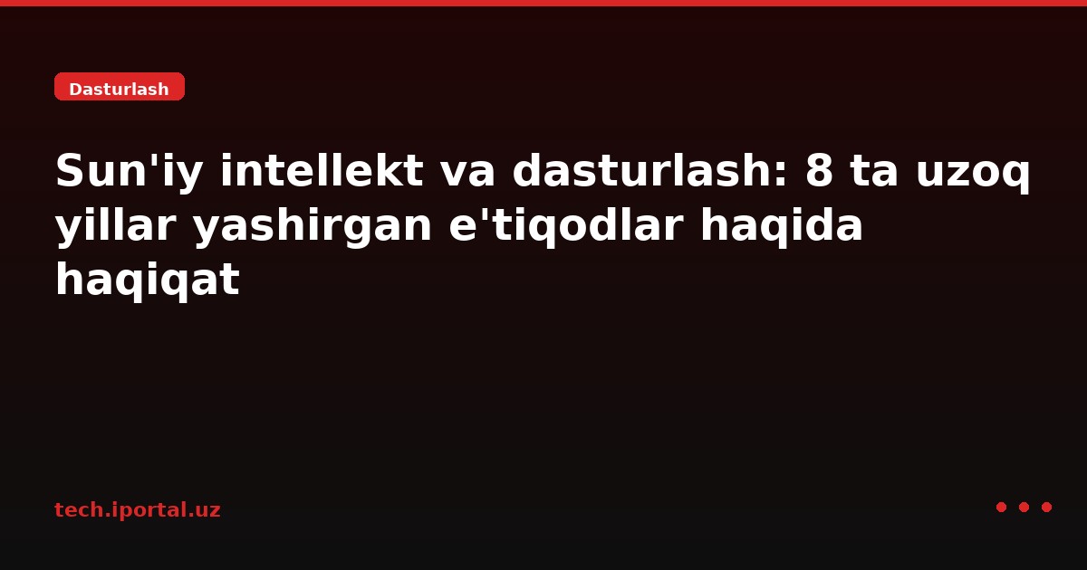 Sun'iy intellekt va dasturlash: 8 ta uzoq yillar yashirgan e'tiqodlar haqida haqiqat
