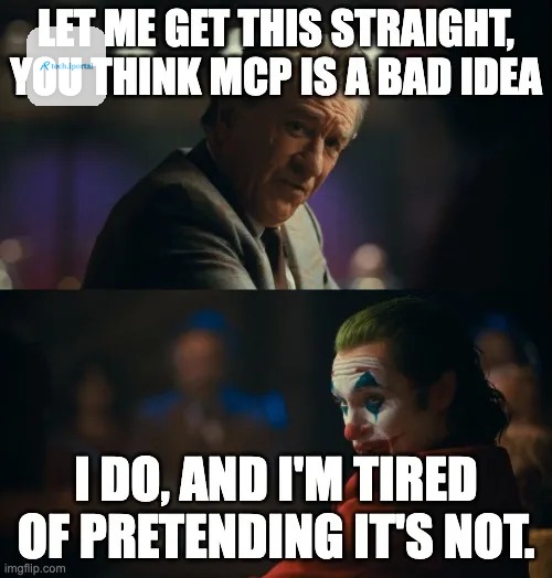 Let me get this straight, you think MCP is a bad idea? I do, and I’m tired of pretending it’s not.