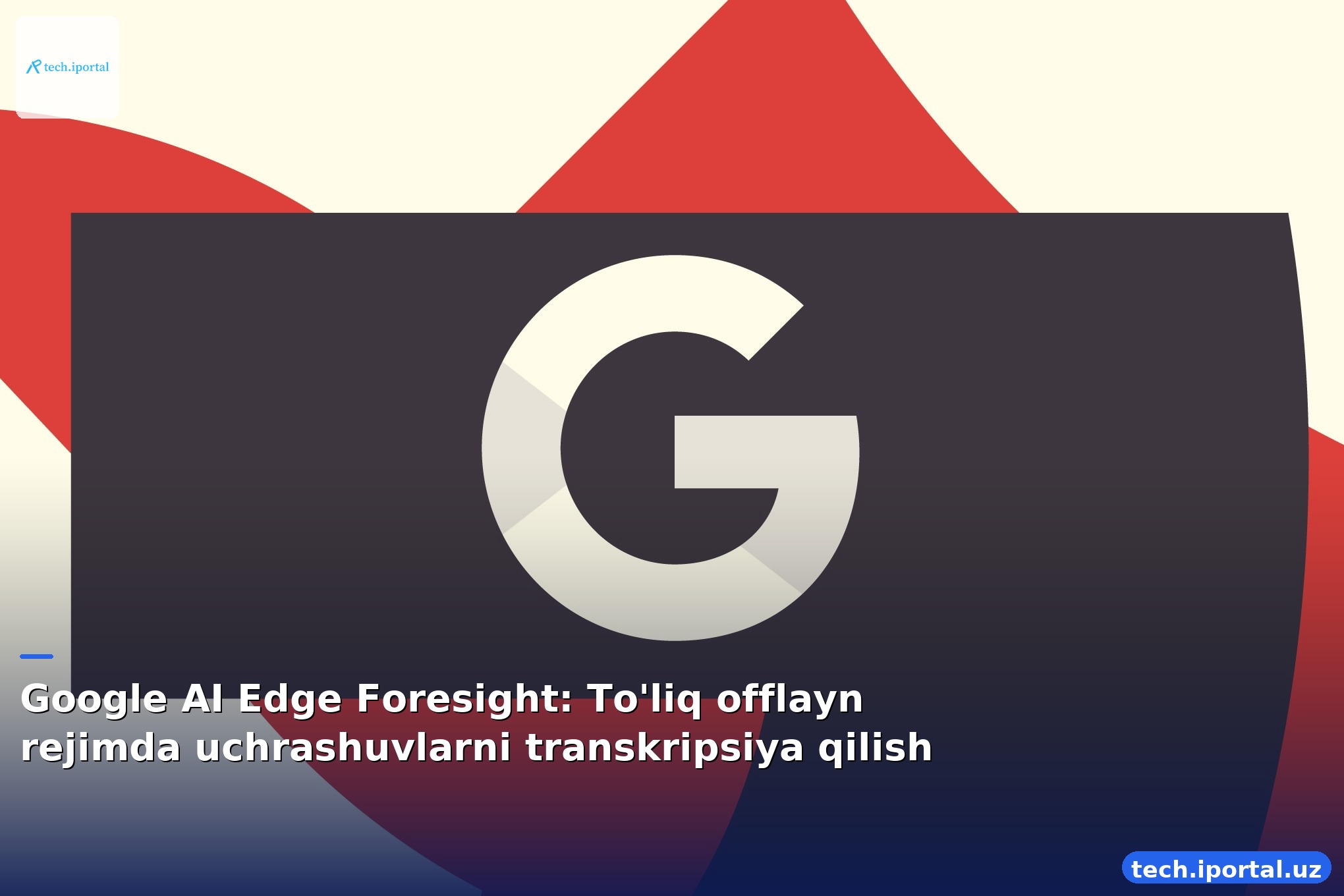 Google AI Edge Foresight: To'liq offlayn rejimda uchrashuvlarni transkripsiya qilish
