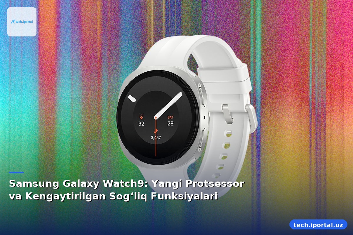 Samsung Galaxy Watch9: Yangi Protsessor va Kengaytirilgan Sog‘liq Funksiyalari