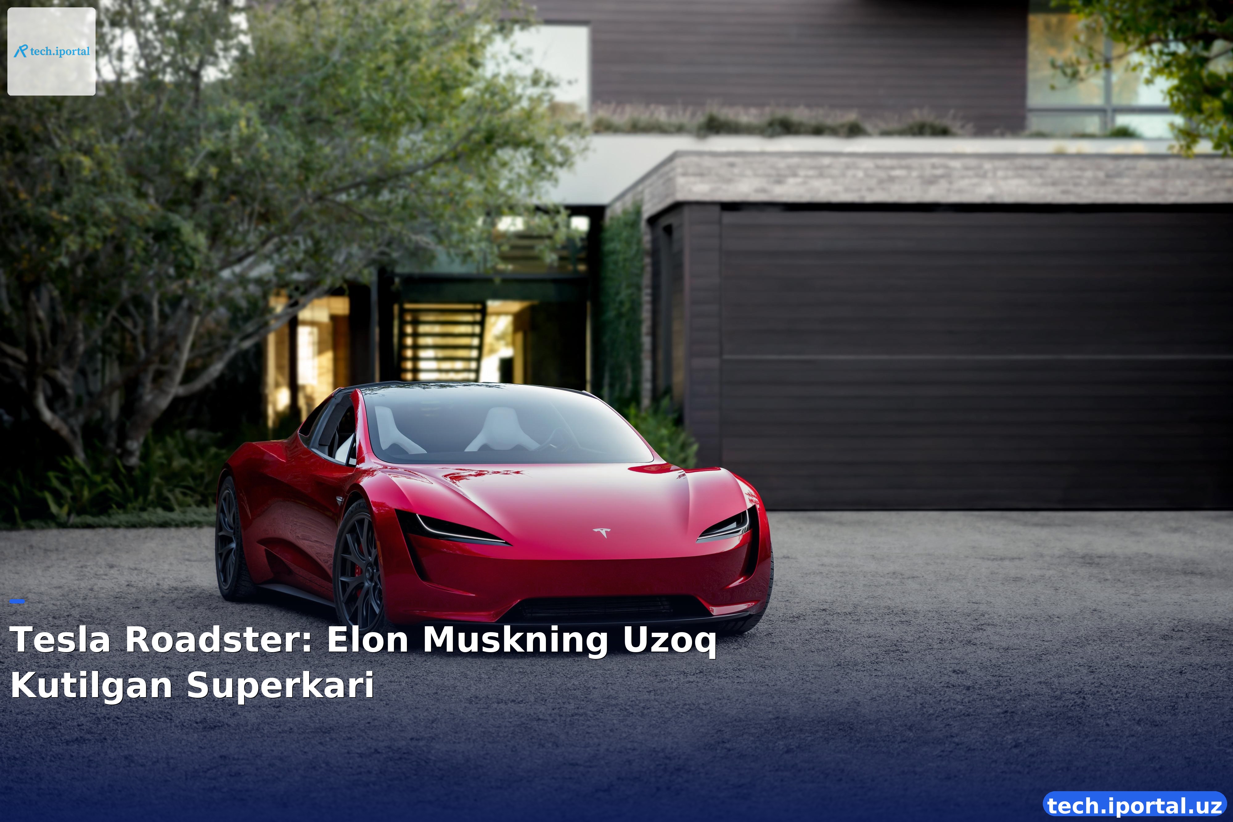 Tesla Roadster: Elon Muskning Uzoq Kutilgan Superkari