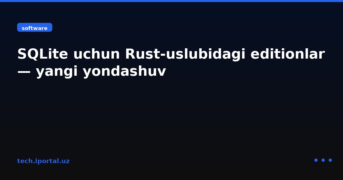 SQLite uchun Rust‑uslubidagi editionlar — yangi yondashuv