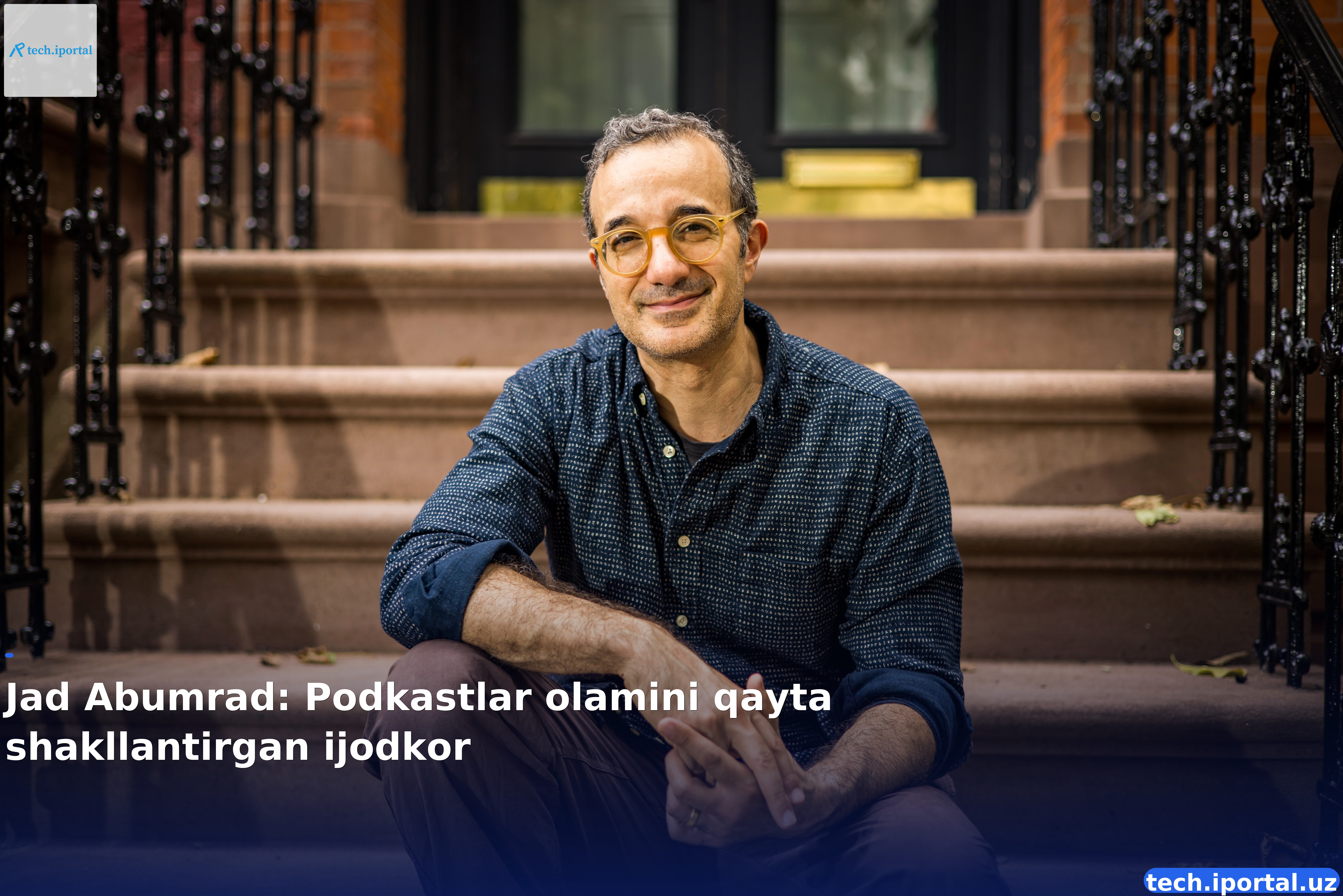 Jad Abumrad: Podkastlar olamini qayta shakllantirgan ijodkor