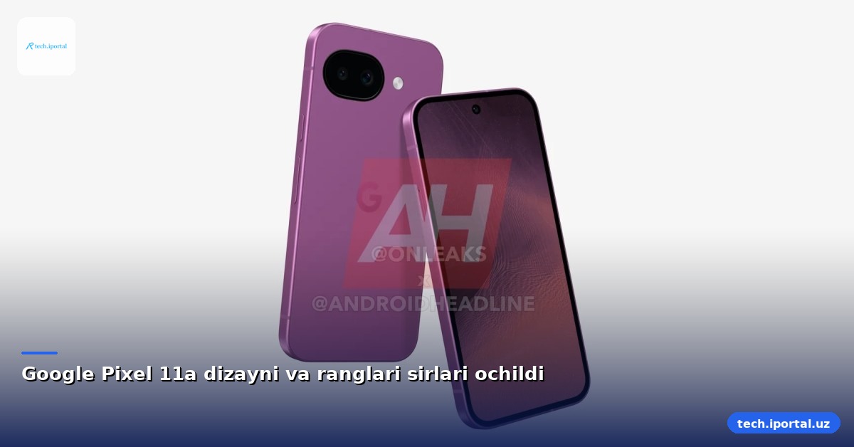 Google Pixel 11a dizayni va ranglari sirlari ochildi