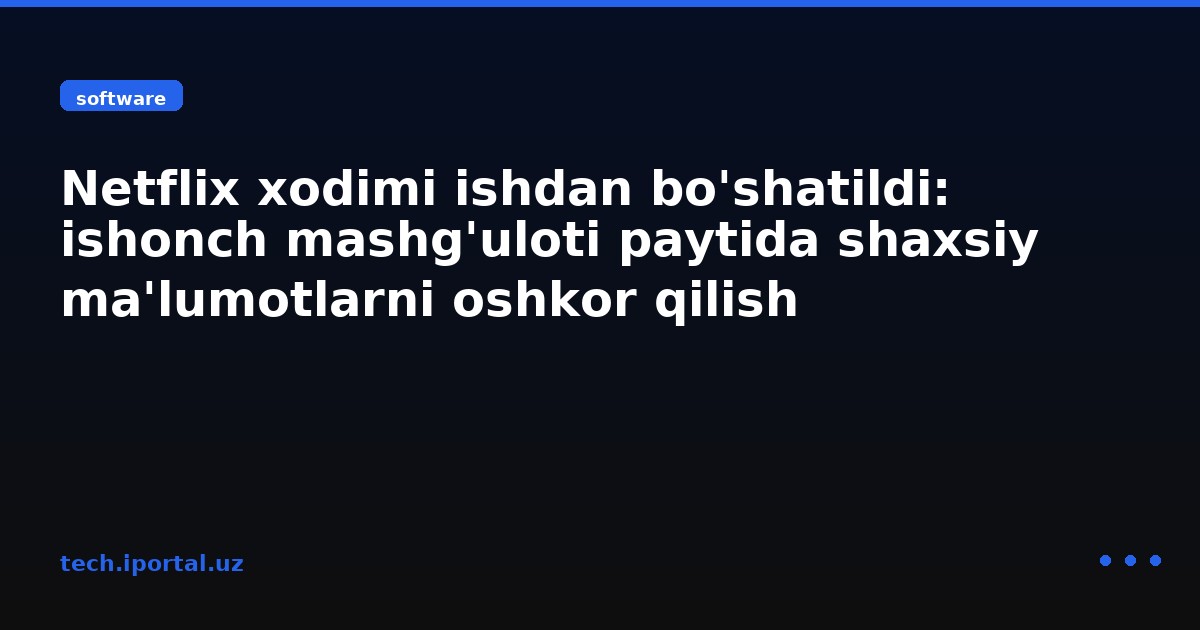 Netflix xodimi ishdan bo'shatildi: ishonch mashg'uloti paytida shaxsiy ma'lumotlarni oshkor qilish