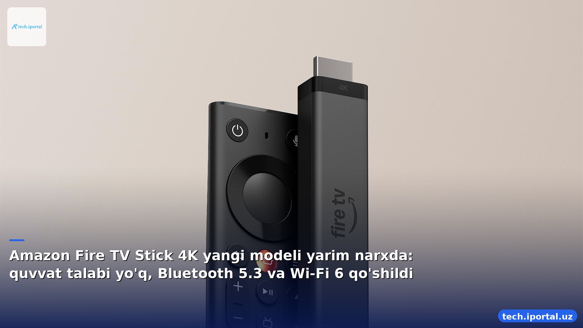 Amazon Fire TV Stick 4K yangi modeli yarim narxda: quvvat talabi yo'q, Bluetooth 5.3 va Wi‑Fi 6 qo'shildi