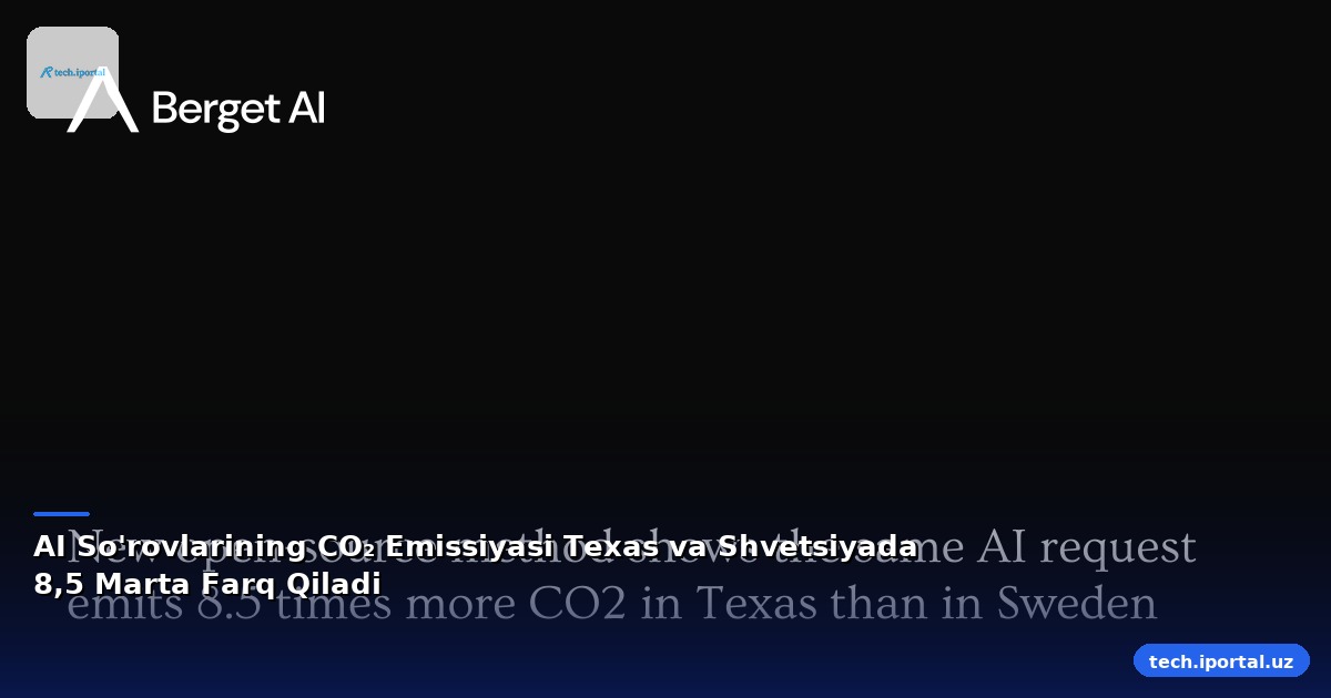 AI So'rovlarining CO₂ Emissiyasi Texas va Shvetsiyada 8,5 Marta Farq Qiladi