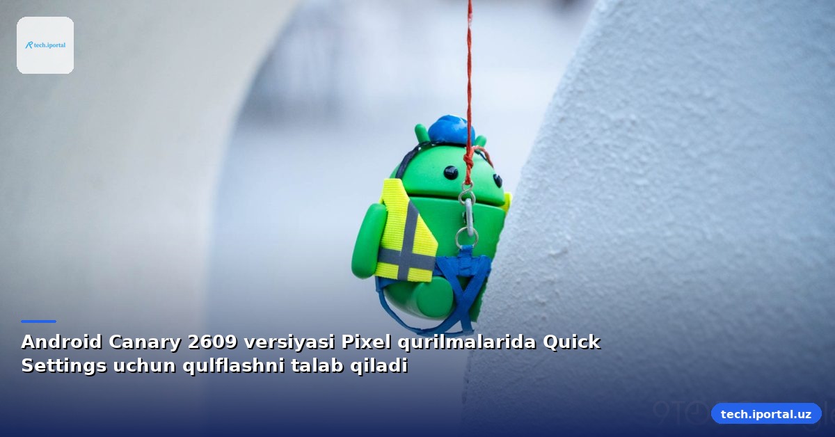 Android Canary 2609 versiyasi Pixel qurilmalarida Quick Settings uchun qulflashni talab qiladi
